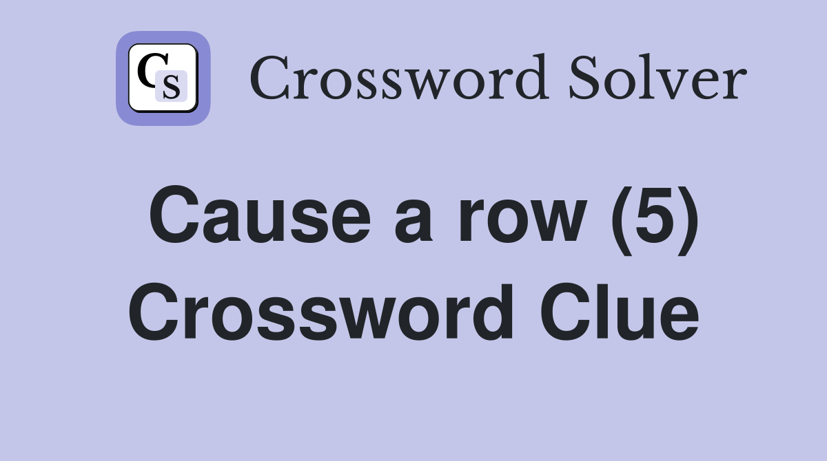 Cause a row (5) Crossword Clue Answers Crossword Solver